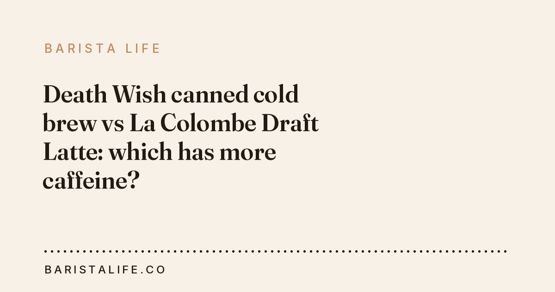 Death Wish canned cold brew vs La Colombe Draft Latte: which has more caffeine?