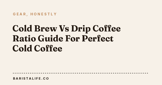 Cold Brew Vs Drip Coffee Ratio Guide For Perfect Cold Coffee