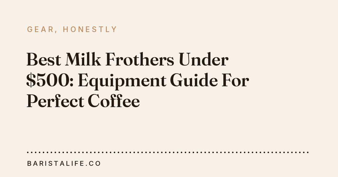 Best Milk Frothers Under $500: Equipment Guide For Perfect Coffee