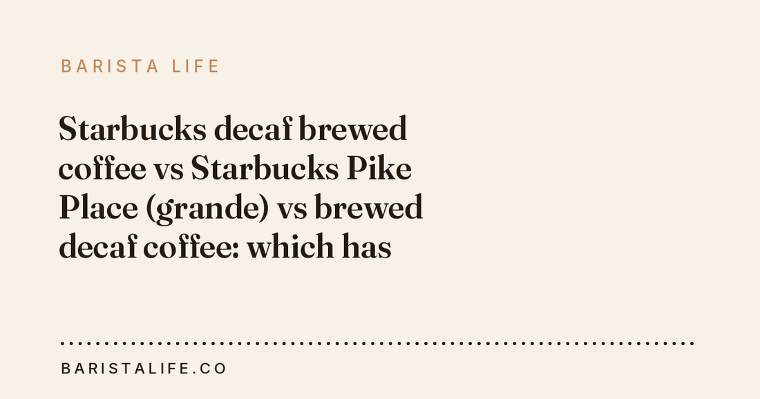 Starbucks decaf brewed coffee vs Starbucks Pike Place (grande) vs brewed decaf coffee: which has more caffeine?