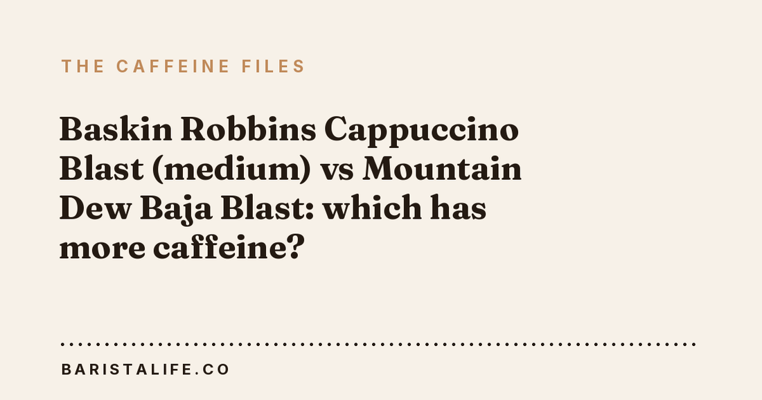 Baskin Robbins Cappuccino Blast (medium) vs Mountain Dew Baja Blast: which has more caffeine?