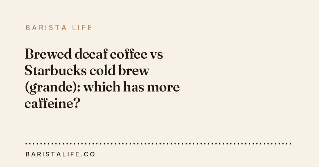 Brewed decaf coffee vs Starbucks cold brew (grande): which has more caffeine?