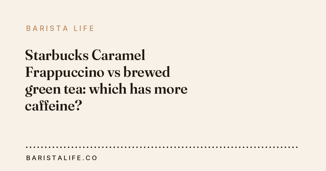 Starbucks Caramel Frappuccino vs brewed green tea: which has more caffeine?