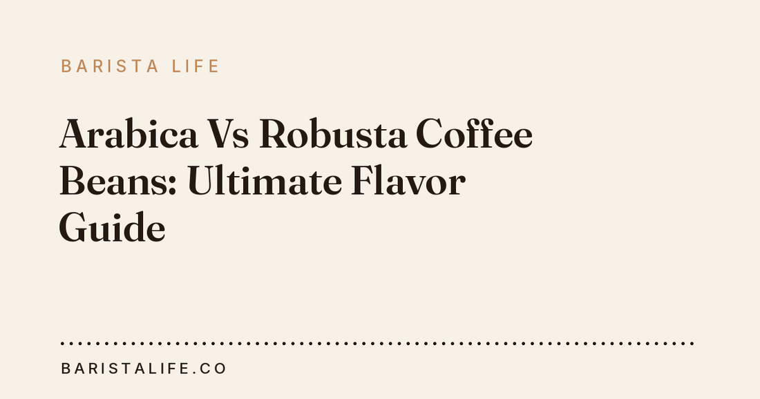Arabica Vs Robusta Coffee Beans: Ultimate Flavor Guide