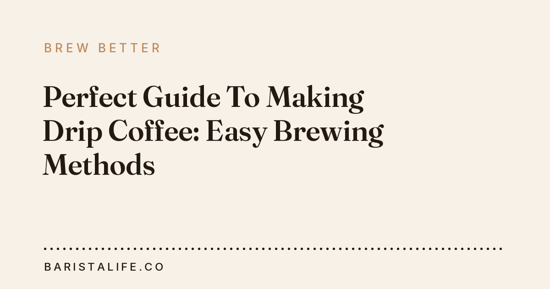 Perfect Guide To Making Drip Coffee: Easy Brewing Methods