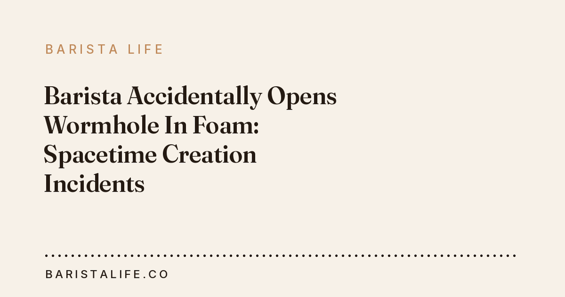 Barista Accidentally Opens Wormhole In Foam: Spacetime Creation Incidents