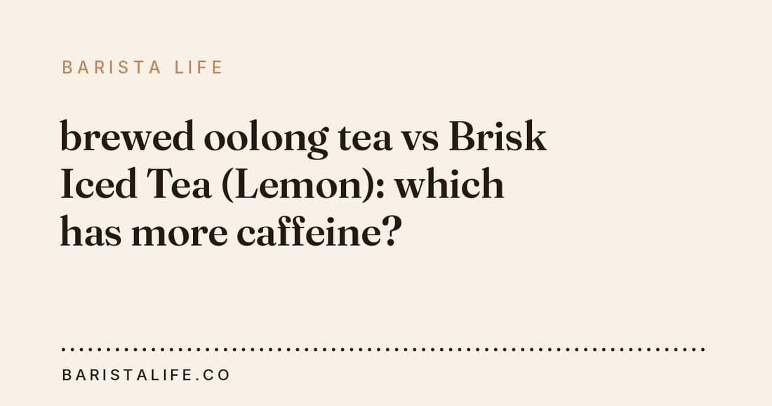 brewed oolong tea vs Brisk Iced Tea (Lemon): which has more caffeine?