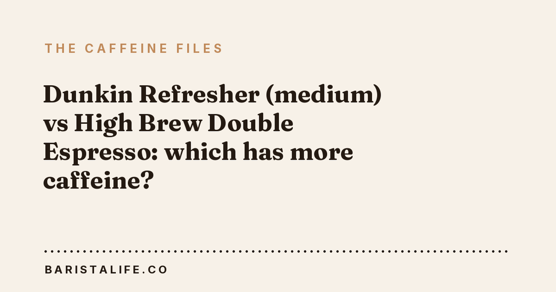 Dunkin Refresher (medium) vs High Brew Double Espresso: which has more caffeine?
