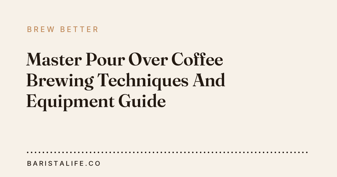 Master Pour Over Coffee Brewing Techniques And Equipment Guide