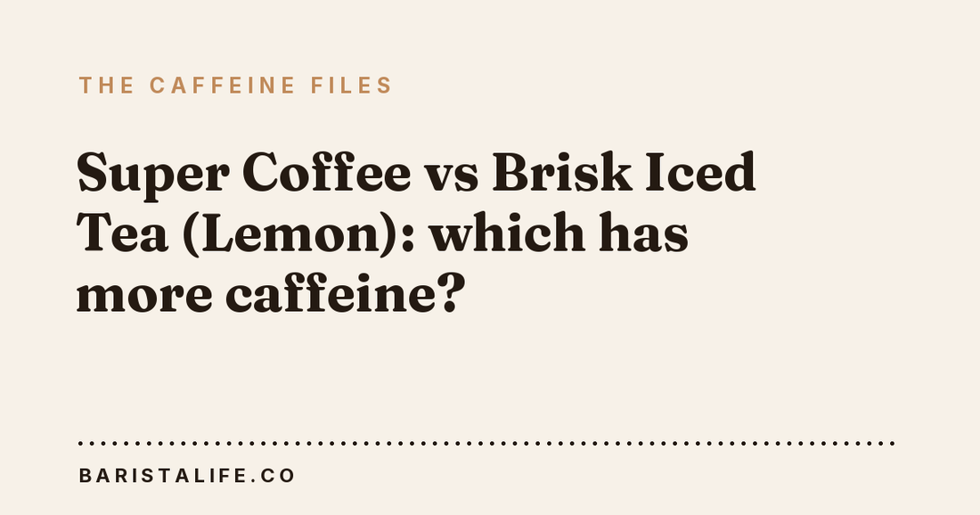 Super Coffee vs Brisk Iced Tea (Lemon): which has more caffeine?