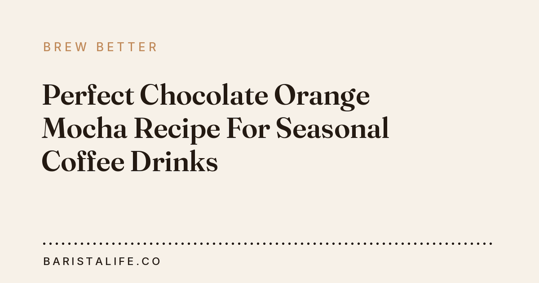 Perfect Chocolate Orange Mocha Recipe For Seasonal Coffee Drinks