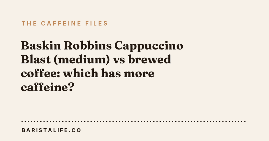 Baskin Robbins Cappuccino Blast (medium) vs brewed coffee: which has more caffeine?