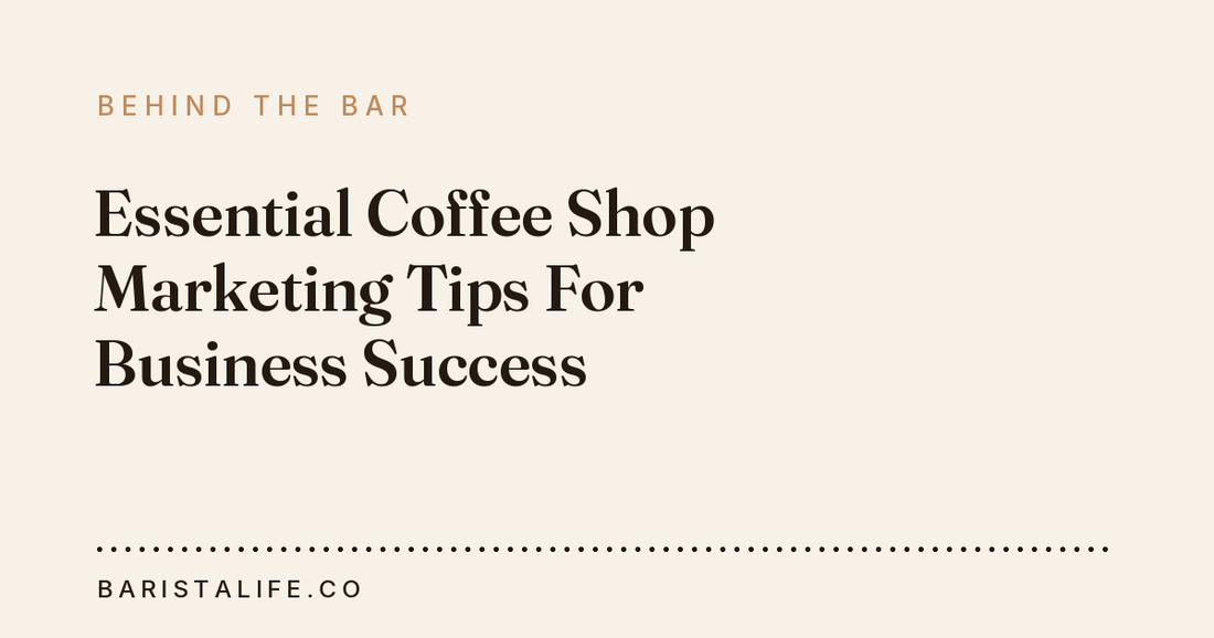 Essential Coffee Shop Marketing Tips For Business Success