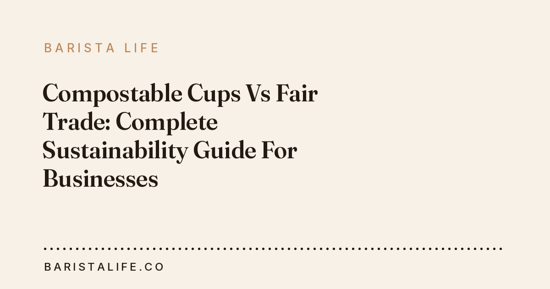 Compostable Cups Vs Fair Trade: Complete Sustainability Guide For Businesses