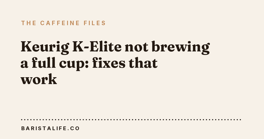 Keurig K-Elite not brewing a full cup: fixes that work