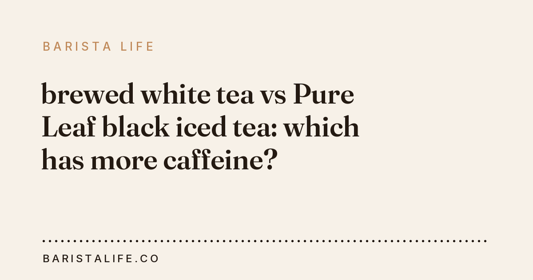 brewed white tea vs Pure Leaf black iced tea: which has more caffeine?