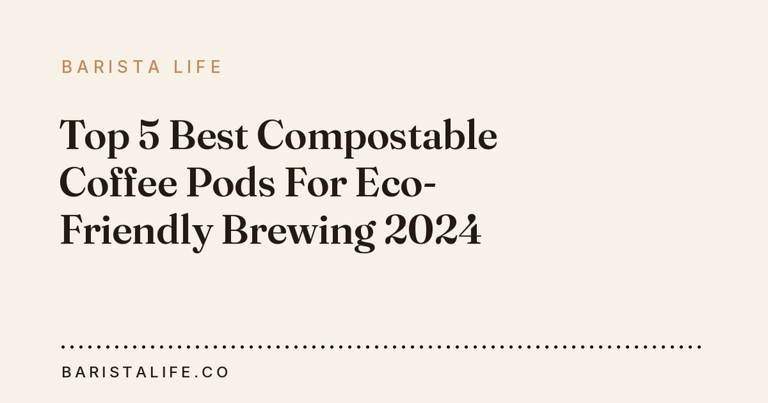 Top 5 Best Compostable Coffee Pods For Eco-Friendly Brewing 2024