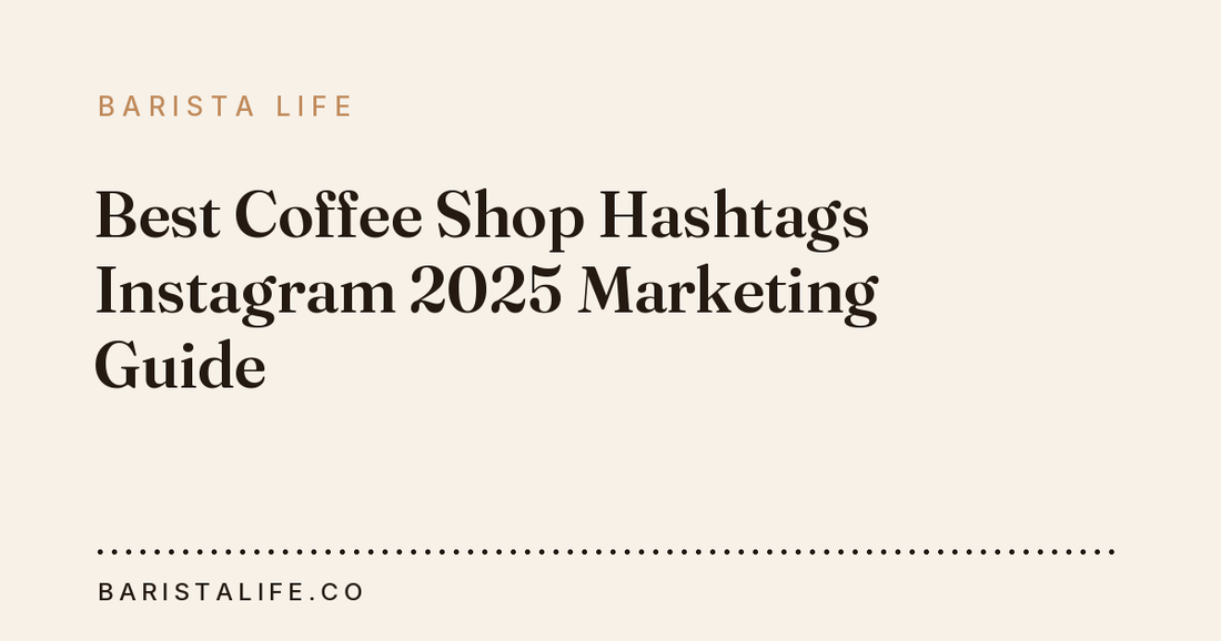 Best Coffee Shop Hashtags Instagram 2025 Marketing Guide