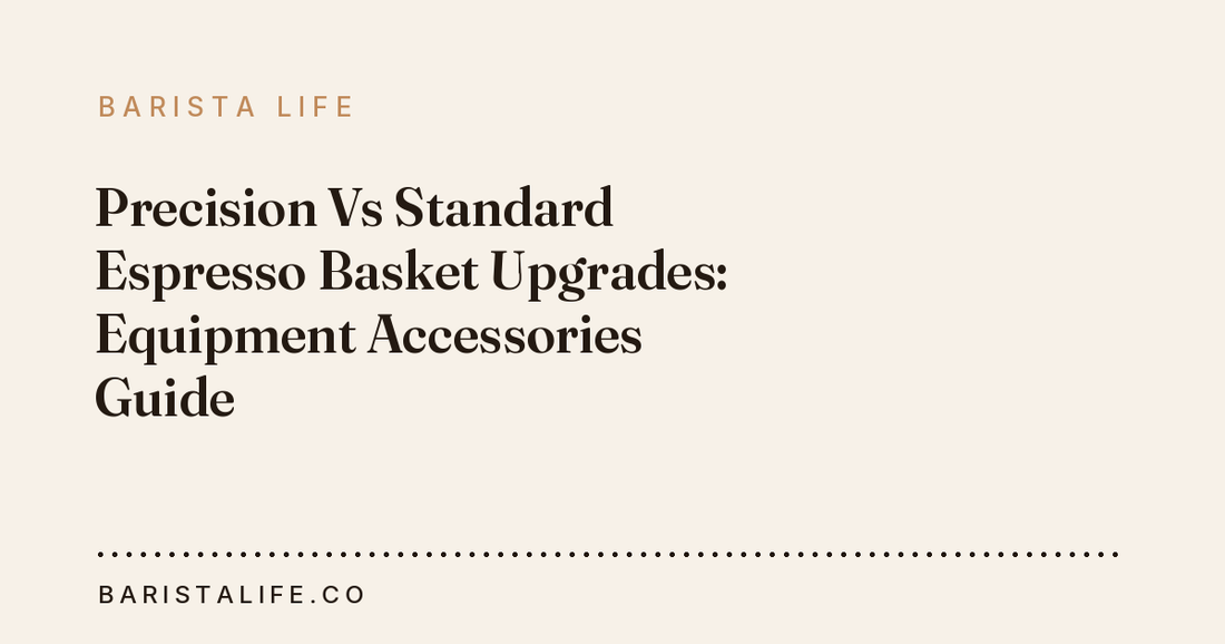 Precision Vs Standard Espresso Basket Upgrades: Equipment Accessories Guide
