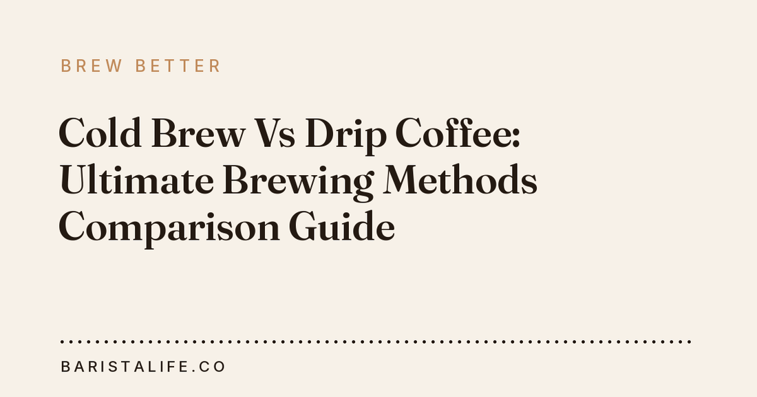 Cold Brew Vs Drip Coffee: Ultimate Brewing Methods Comparison Guide