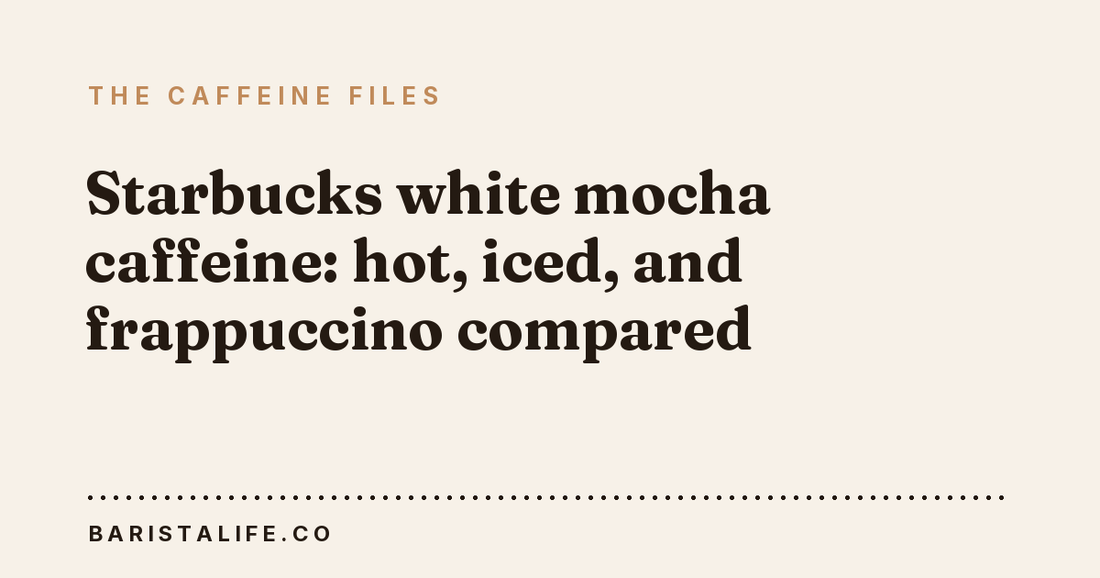Starbucks white mocha caffeine: hot, iced, and frappuccino compared