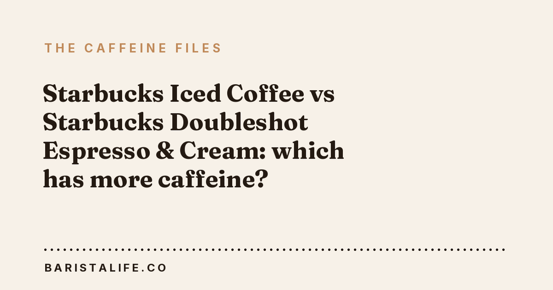 Starbucks Iced Coffee vs Starbucks Doubleshot Espresso & Cream: which has more caffeine?