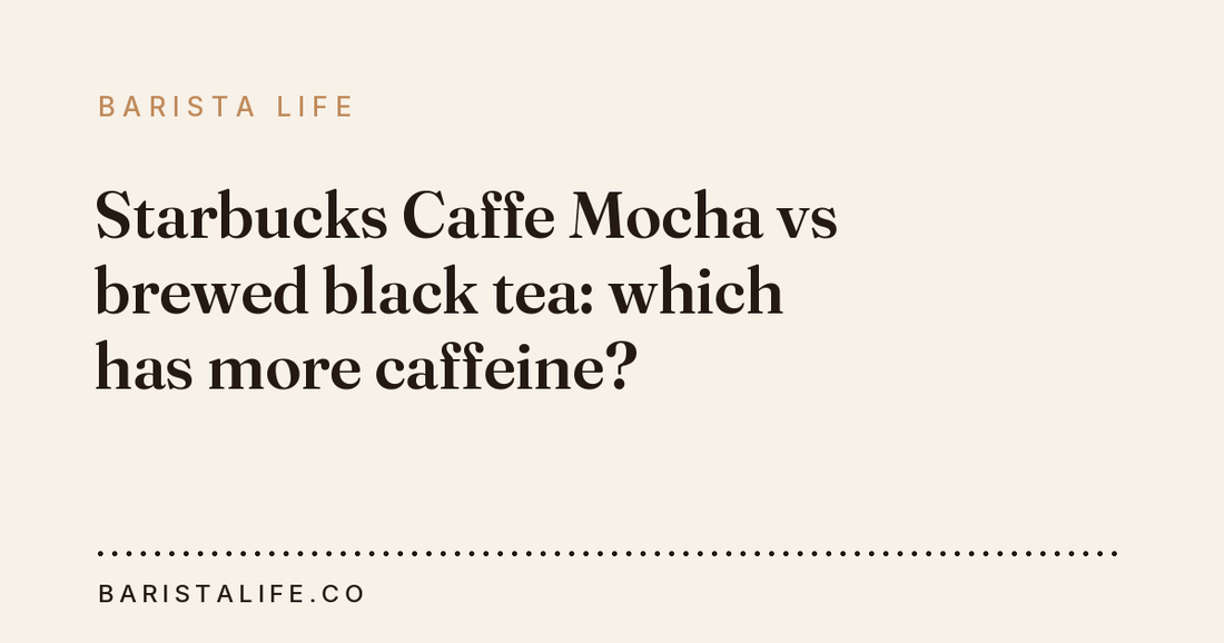 Starbucks Caffe Mocha vs brewed black tea: which has more caffeine?