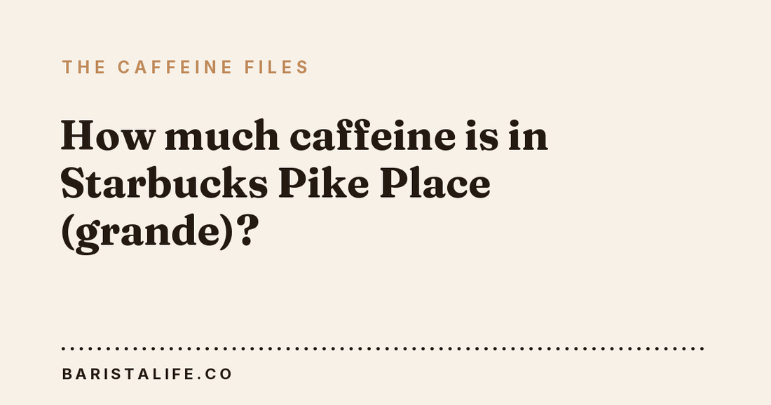 How much caffeine is in Starbucks Pike Place (grande)?