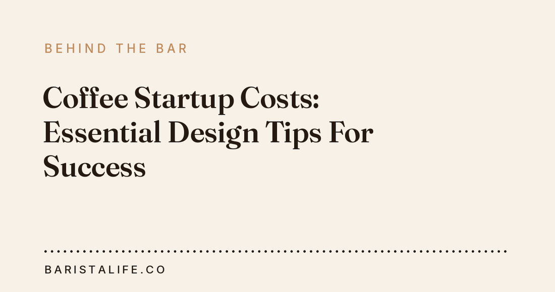 Coffee Startup Costs: Essential Design Tips For Success