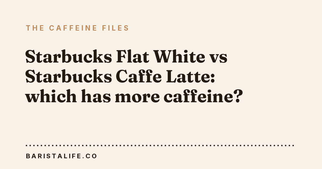 Starbucks Flat White vs Starbucks Caffe Latte: which has more caffeine?