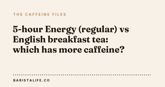 5-hour Energy (regular) vs English breakfast tea: which has more caffeine?
