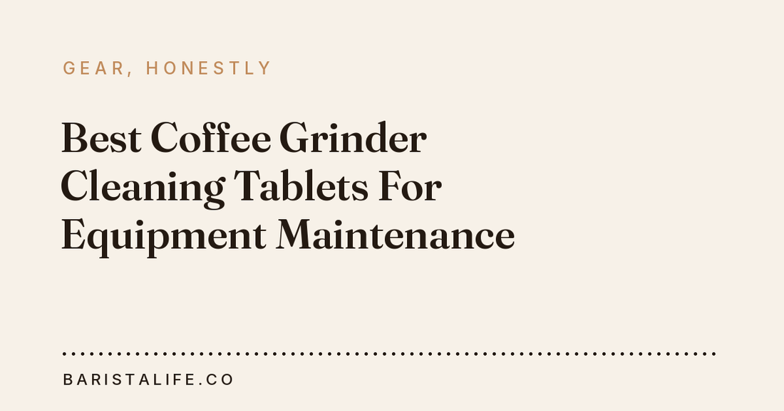 Best Coffee Grinder Cleaning Tablets For Equipment Maintenance