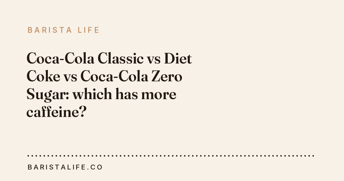 Coca-Cola Classic vs Diet Coke vs Coca-Cola Zero Sugar: which has more caffeine?