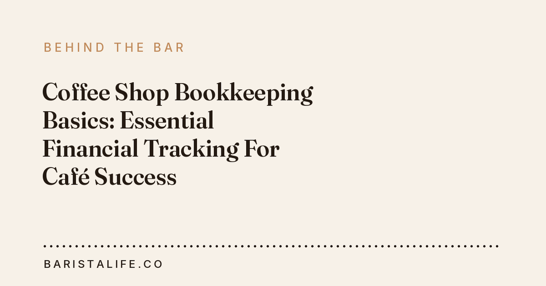 Coffee Shop Bookkeeping Basics: Essential Financial Tracking For Café Success