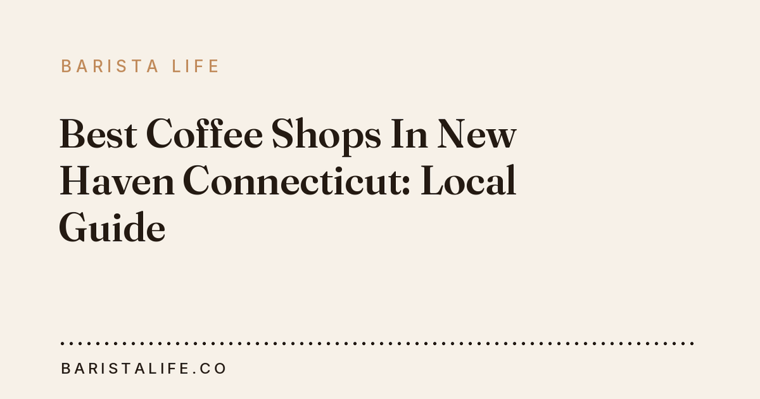 Best Coffee Shops In New Haven Connecticut: Local Guide