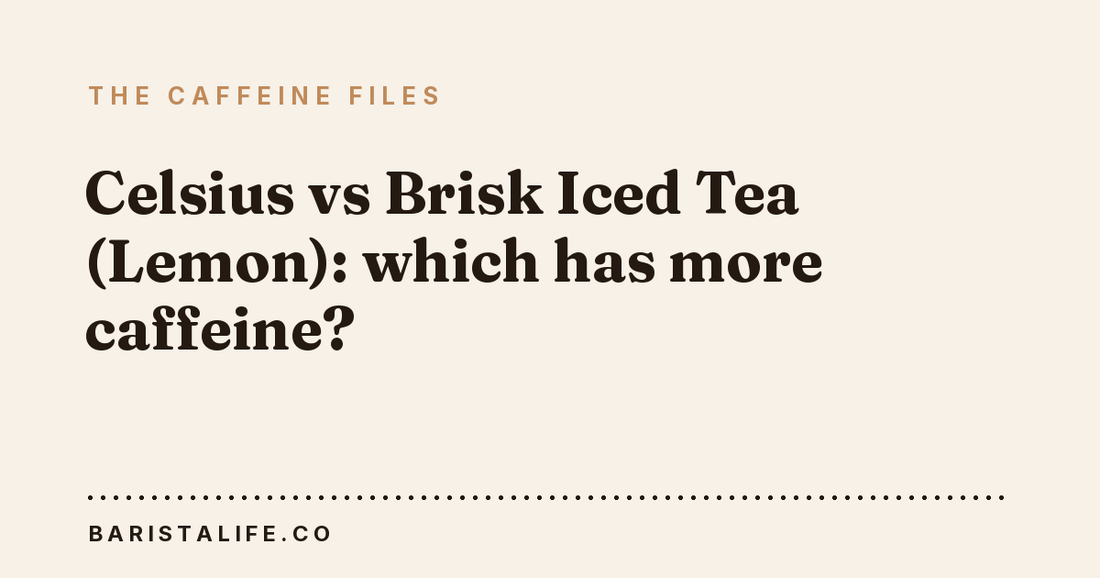 Celsius vs Brisk Iced Tea (Lemon): which has more caffeine?