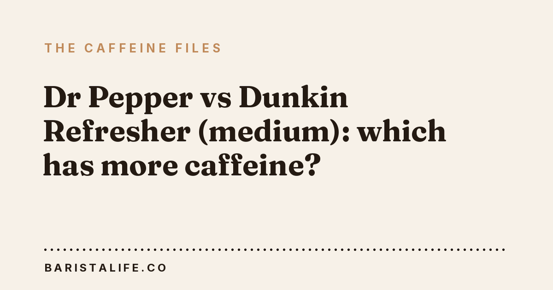 Dr Pepper vs Dunkin Refresher (medium): which has more caffeine?