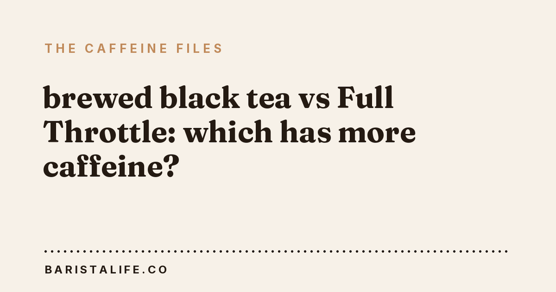 brewed black tea vs Full Throttle: which has more caffeine?
