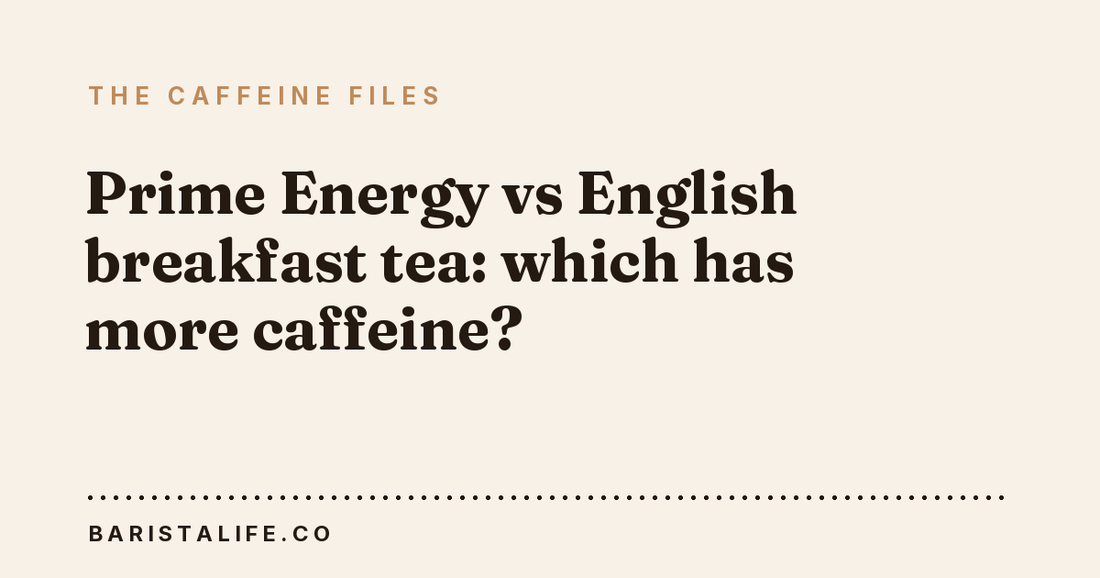 Prime Energy vs English breakfast tea: which has more caffeine?