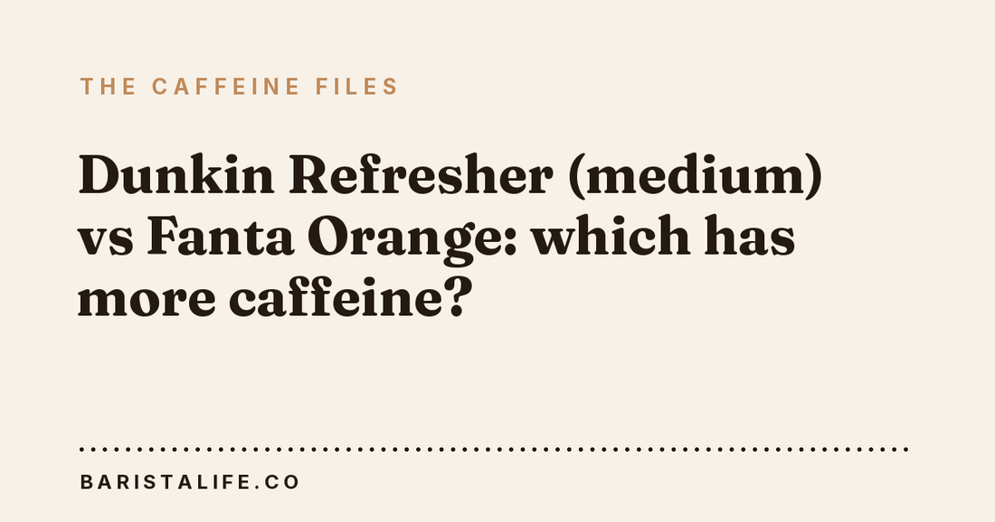 Dunkin Refresher (medium) vs Fanta Orange: which has more caffeine?