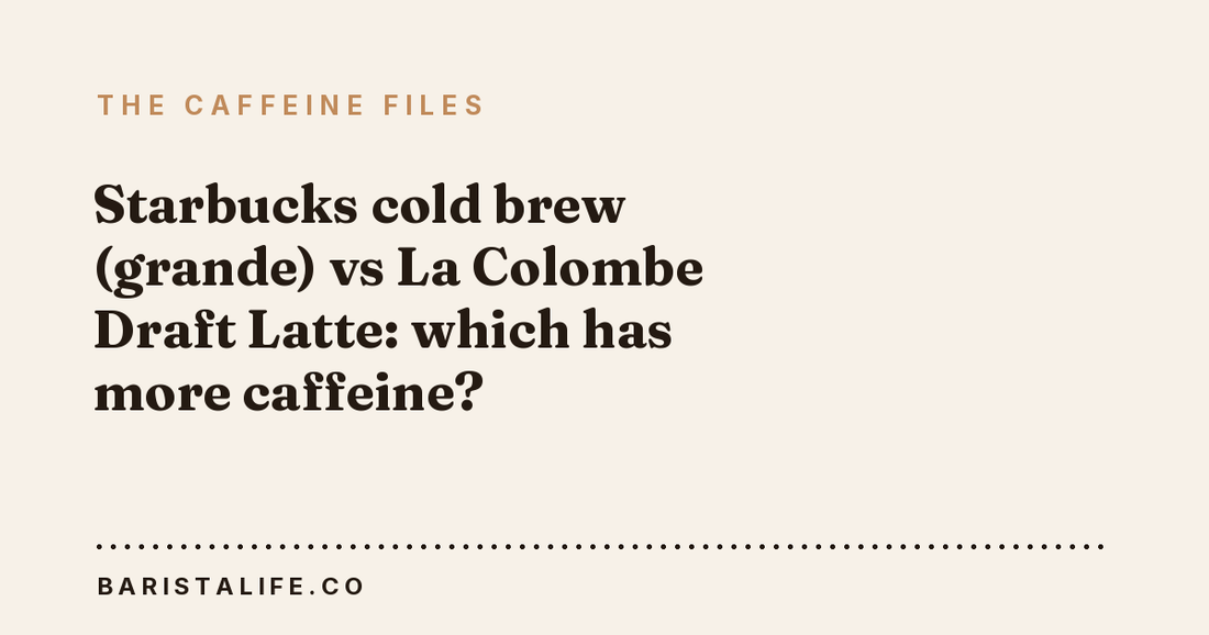 Starbucks cold brew (grande) vs La Colombe Draft Latte: which has more caffeine?
