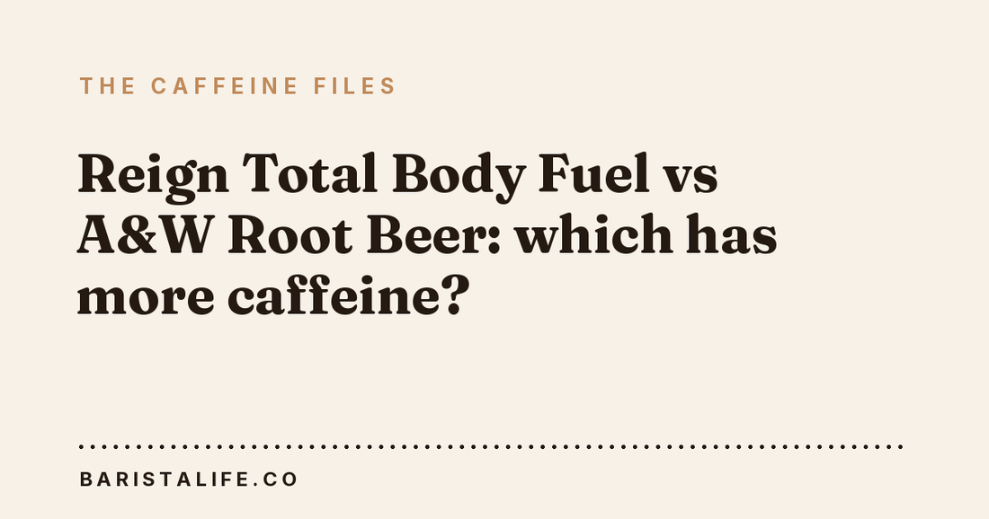 Reign Total Body Fuel vs A&W Root Beer: which has more caffeine?