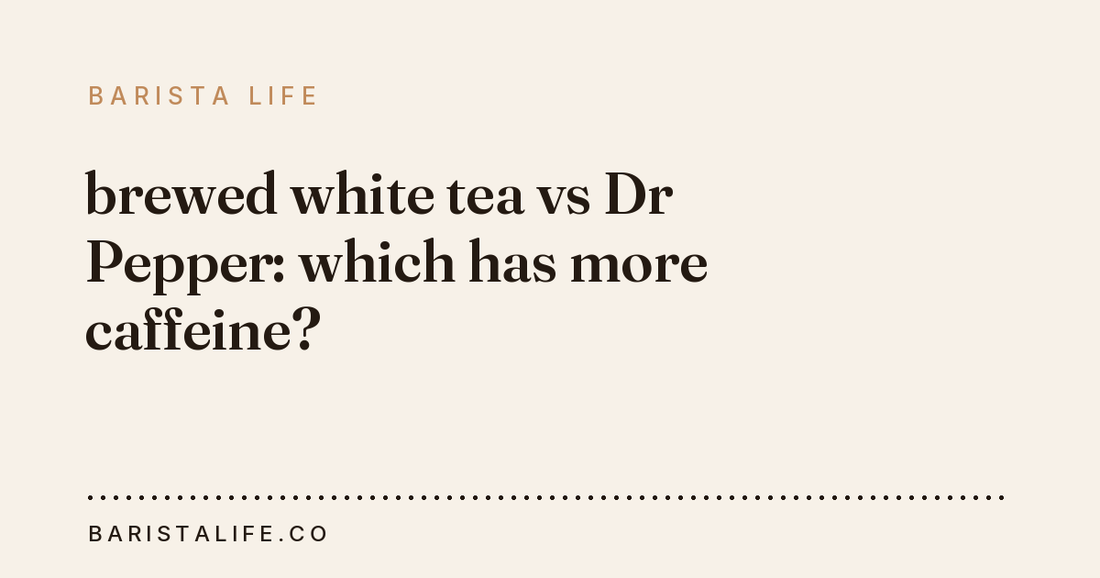 brewed white tea vs Dr Pepper: which has more caffeine?