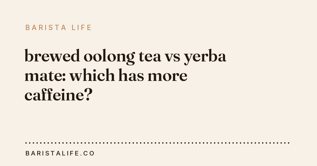 brewed oolong tea vs yerba mate: which has more caffeine?