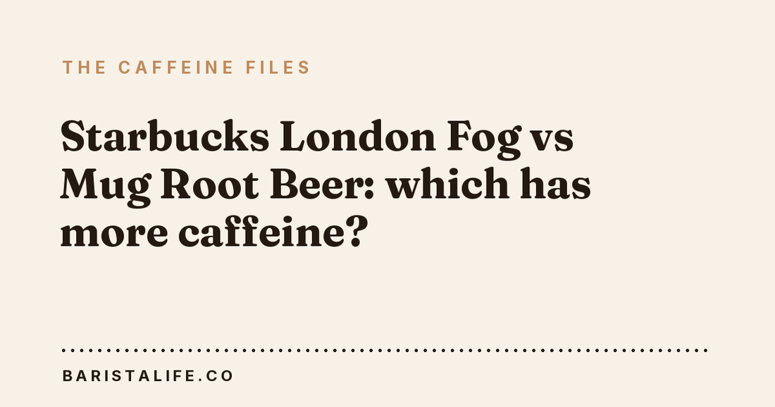 Starbucks London Fog vs Mug Root Beer: which has more caffeine?