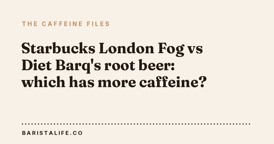 Starbucks London Fog vs Diet Barq's root beer: which has more caffeine?