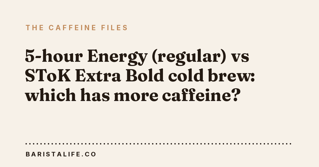 5-hour Energy (regular) vs SToK Extra Bold cold brew: which has more caffeine?