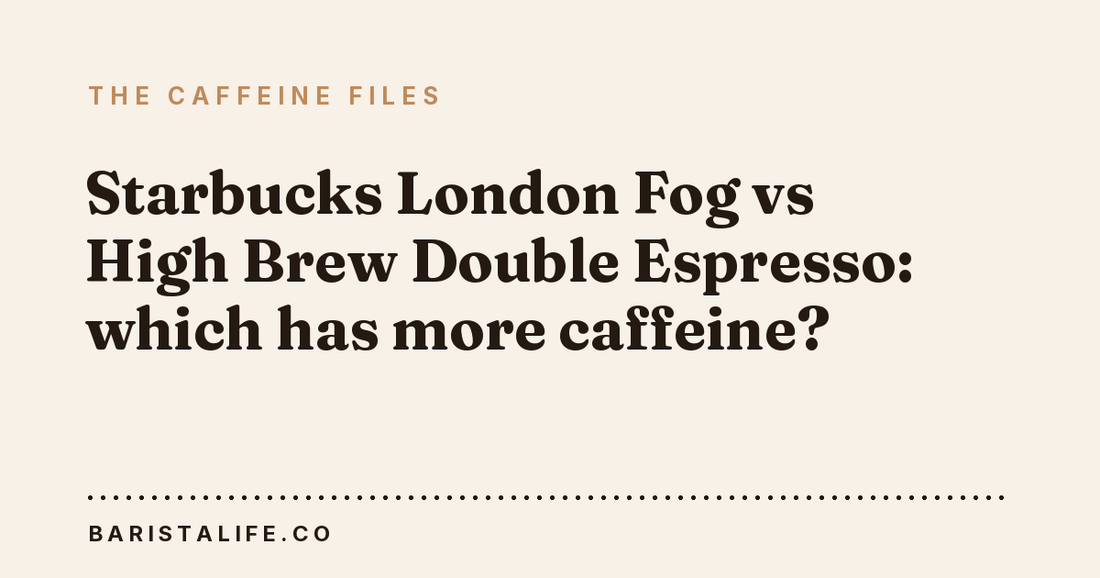 Starbucks London Fog vs High Brew Double Espresso: which has more caffeine?