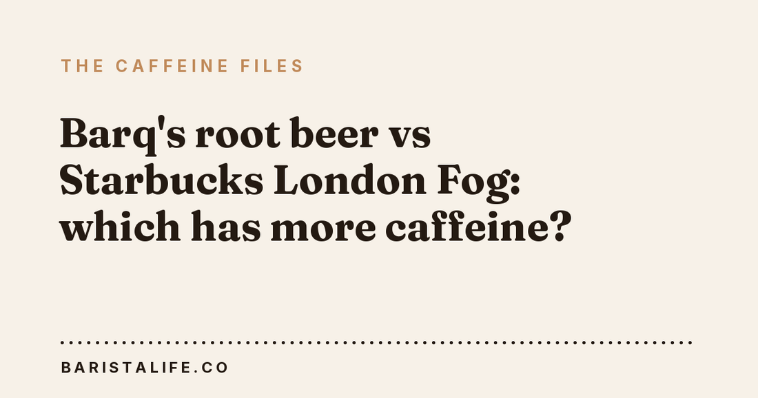 Barq's root beer vs Starbucks London Fog: which has more caffeine?
