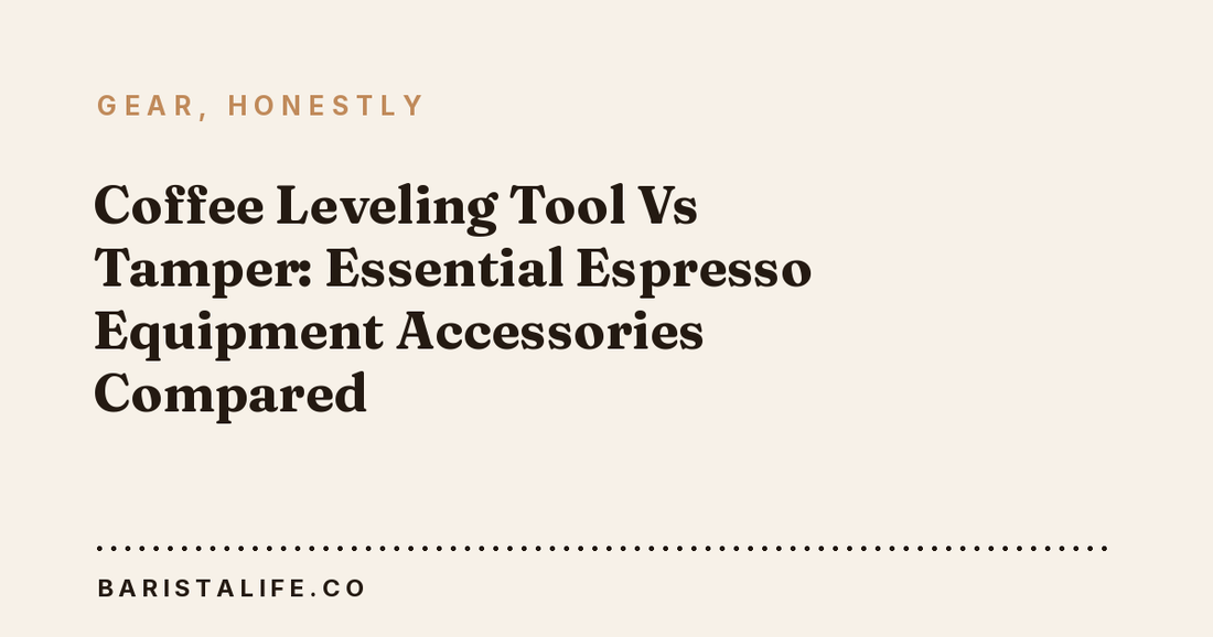 Coffee Leveling Tool Vs Tamper: Essential Espresso Equipment Accessories Compared